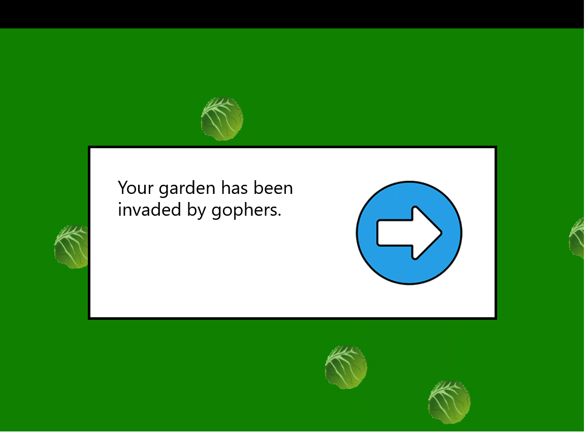 A screen with a textbox saying 'your garden has been invaded by gophers' followed by an arrow to continue